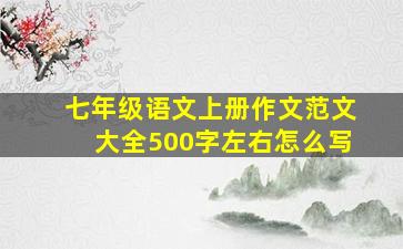 七年级语文上册作文范文大全500字左右怎么写