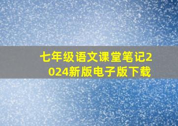 七年级语文课堂笔记2024新版电子版下载