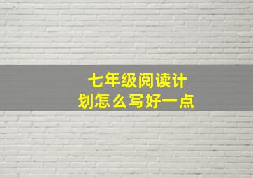 七年级阅读计划怎么写好一点