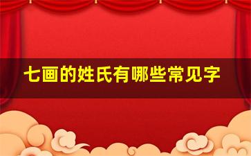 七画的姓氏有哪些常见字