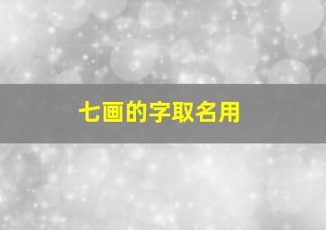 七画的字取名用