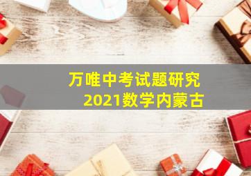 万唯中考试题研究2021数学内蒙古