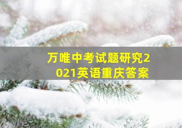 万唯中考试题研究2021英语重庆答案