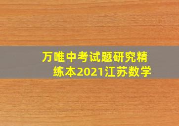 万唯中考试题研究精练本2021江苏数学