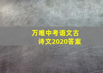 万唯中考语文古诗文2020答案