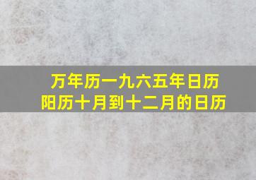 万年历一九六五年日历阳历十月到十二月的日历