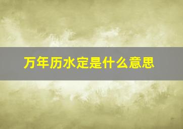 万年历水定是什么意思