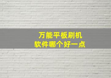 万能平板刷机软件哪个好一点