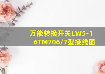 万能转换开关LW5-16TM706/7型接线图