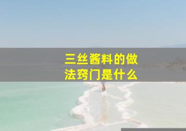 三丝酱料的做法窍门是什么