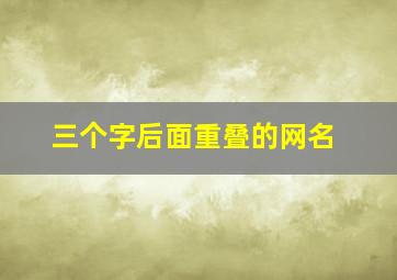 三个字后面重叠的网名