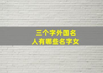 三个字外国名人有哪些名字女