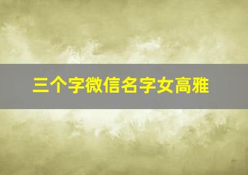 三个字微信名字女高雅