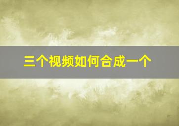 三个视频如何合成一个