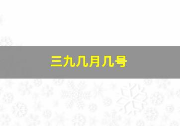 三九几月几号