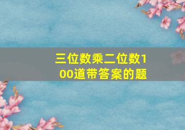 三位数乘二位数100道带答案的题