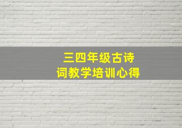 三四年级古诗词教学培训心得