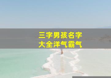 三字男孩名字大全洋气霸气