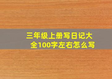 三年级上册写日记大全100字左右怎么写