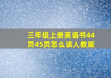 三年级上册英语书44页45页怎么读人教版