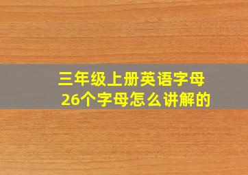 三年级上册英语字母26个字母怎么讲解的