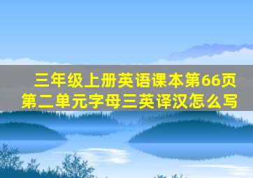 三年级上册英语课本第66页第二单元字母三英译汉怎么写