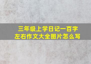 三年级上学日记一百字左右作文大全图片怎么写