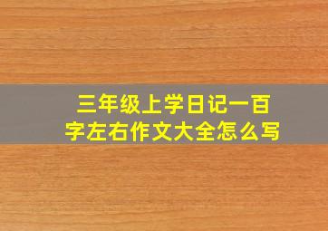 三年级上学日记一百字左右作文大全怎么写