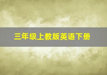 三年级上教版英语下册