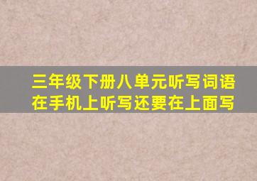 三年级下册八单元听写词语在手机上听写还要在上面写