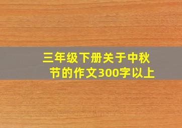 三年级下册关于中秋节的作文300字以上