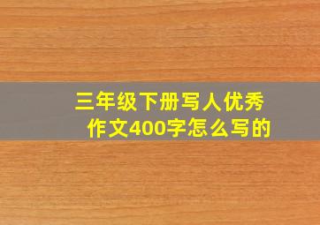 三年级下册写人优秀作文400字怎么写的