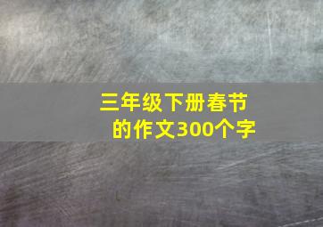 三年级下册春节的作文300个字