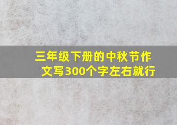 三年级下册的中秋节作文写300个字左右就行