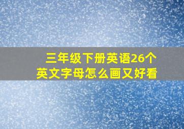 三年级下册英语26个英文字母怎么画又好看