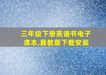 三年级下册英语书电子课本,冀教版下载安装