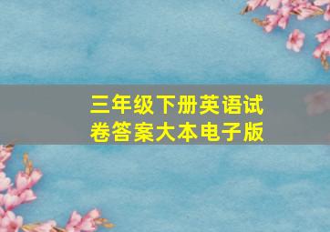 三年级下册英语试卷答案大本电子版