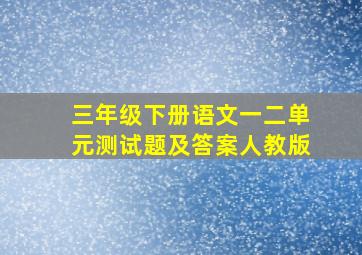 三年级下册语文一二单元测试题及答案人教版