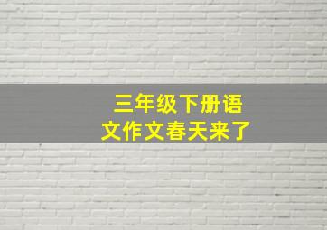 三年级下册语文作文春天来了