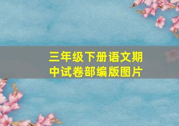 三年级下册语文期中试卷部编版图片