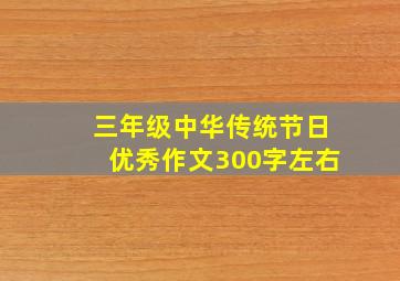 三年级中华传统节日优秀作文300字左右