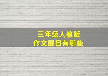 三年级人教版作文题目有哪些