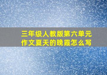 三年级人教版第六单元作文夏天的晚霞怎么写