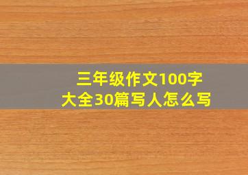 三年级作文100字大全30篇写人怎么写