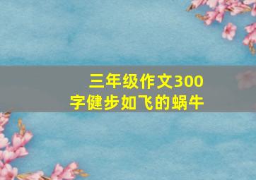 三年级作文300字健步如飞的蜗牛