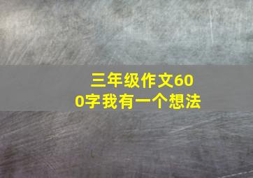 三年级作文600字我有一个想法