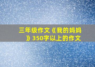 三年级作文《我的妈妈》350字以上的作文