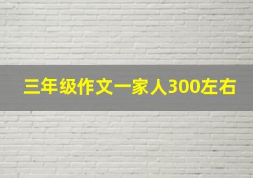 三年级作文一家人300左右