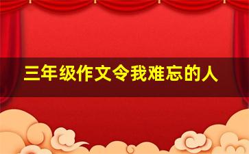 三年级作文令我难忘的人