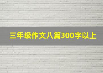 三年级作文八篇300字以上